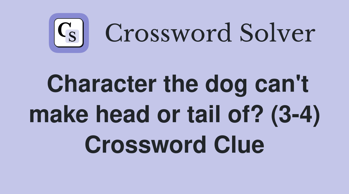 Character the dog can't make head or tail of? (3-4) - Crossword Clue